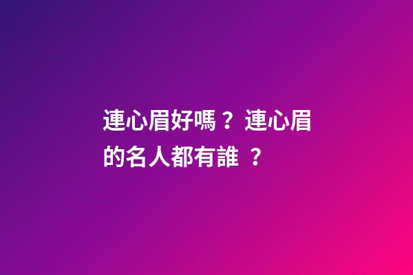 連心眉好嗎？連心眉的名人都有誰？